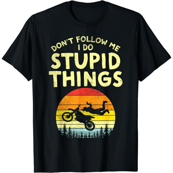 Dont Follow Me Stupid Things Funny Motocross Dirt Bike Gift T-Shirt