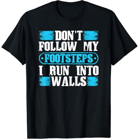 Dont Follow My Footsteps I Run Into Walls Funny Sarcastic T-Shirt