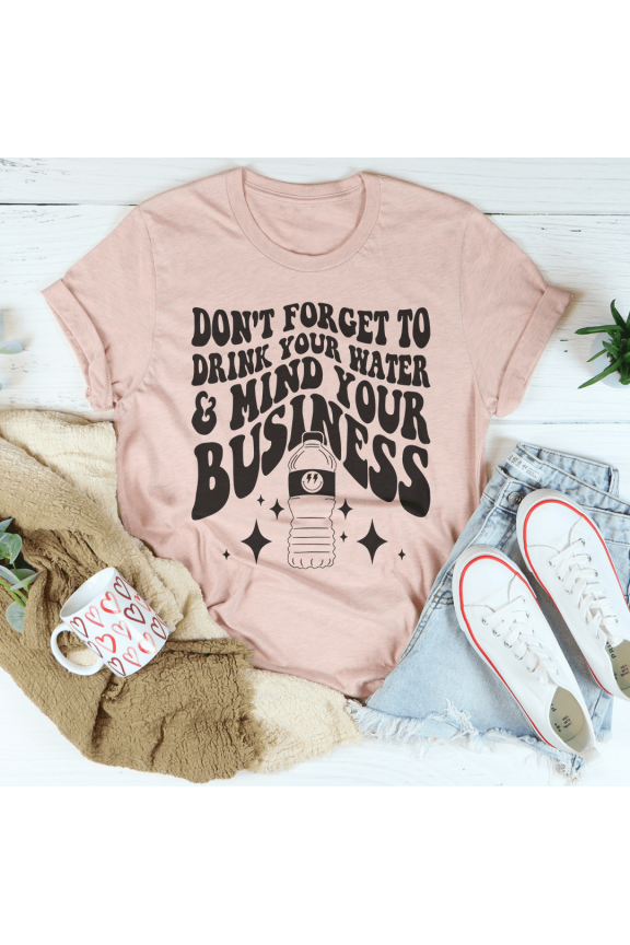 Dont Forget To Drink Your Water And Mind Your Business Tee Athletic Heather S Peachy Sunda