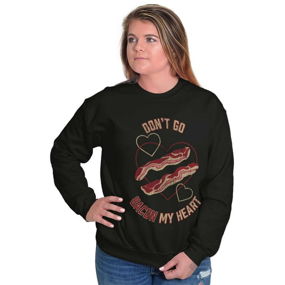 Dont Go Bacon My Heart Funny Food Pun Women Crewneck Sweatshirt Brisco Brands M