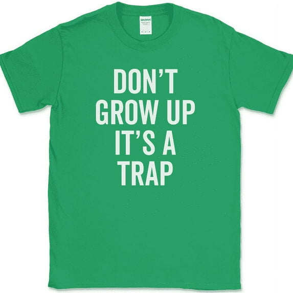 Dont Grow Up Its A Trap T-Shirt Funny Adult Adulting Humor Novelty Cotton Tee - Green, 4XL