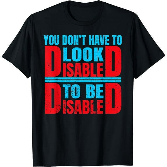 Dont Have To Look Disabled To Be Disabled Awareness T-Shirt