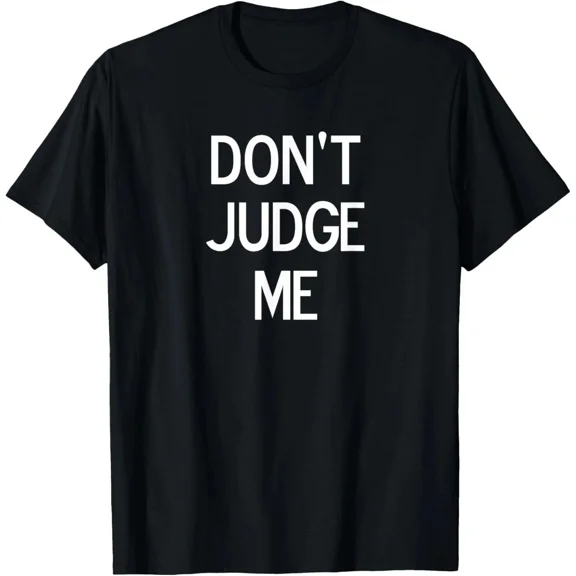 Dont Judge Me Funny Sarcastic Humor Quote Graphic Unisex T-Shirt up to 5XL