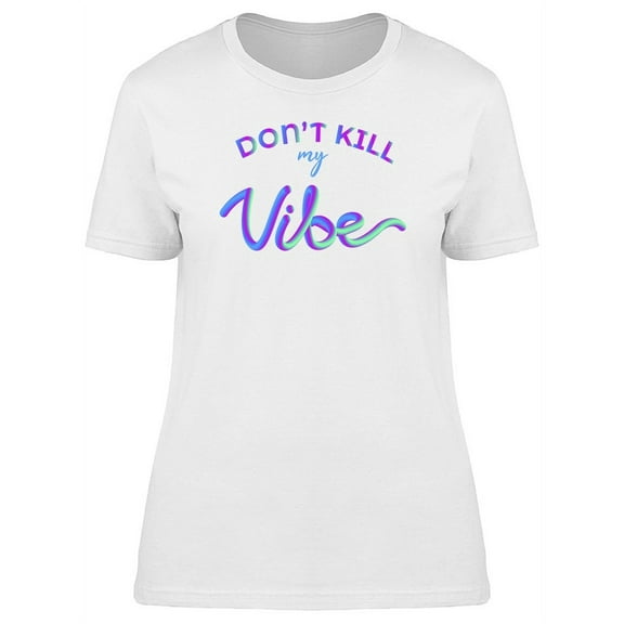 Dont Kill My Vibe Slogan  T-Shirt Women -Image by Shutterstock, Female 3X-Large