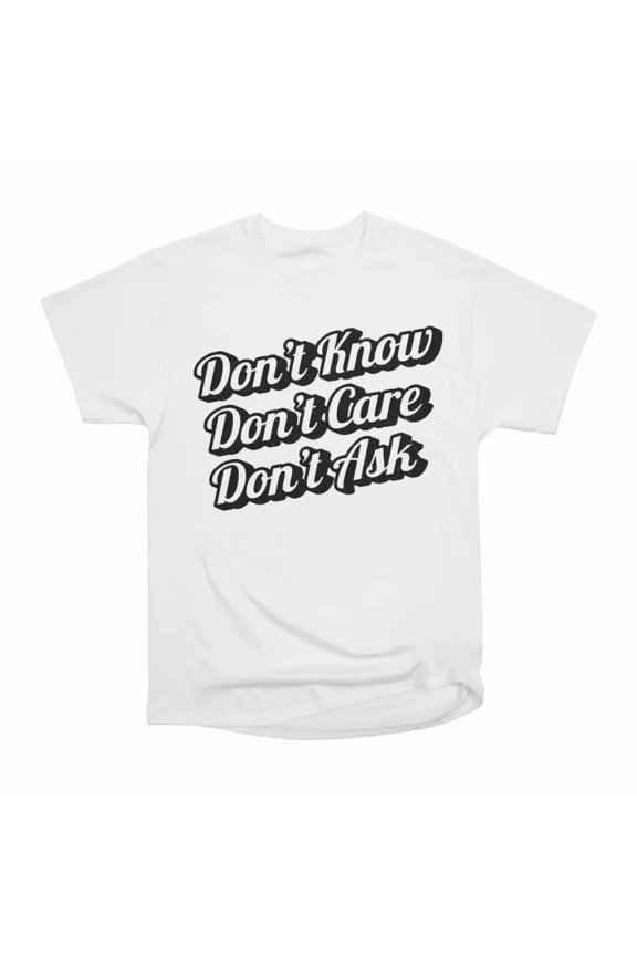 Dont Know Dont Care Dont Ask T-Shirt Tee Gift For Him Merch For Her Apparel For Friend