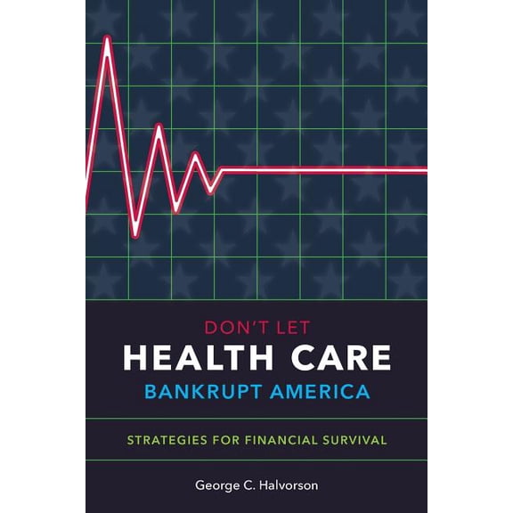 Don't Let Health Care Bankrupt America : Strategies for Financial Survival