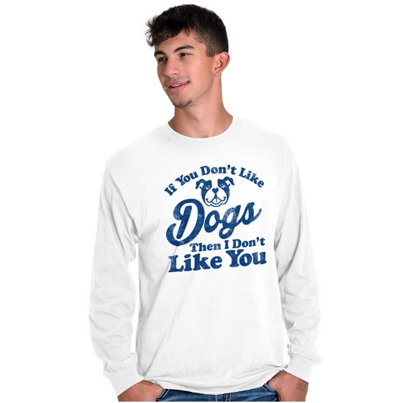 Dont Like Dogs or You Funny Pet Long Sleeve TShirt Men Women Brisco Brands S