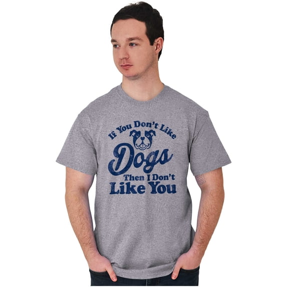 Dont Like Dogs or You Funny Pet Men's Graphic T Shirt Tees Brisco Brands L