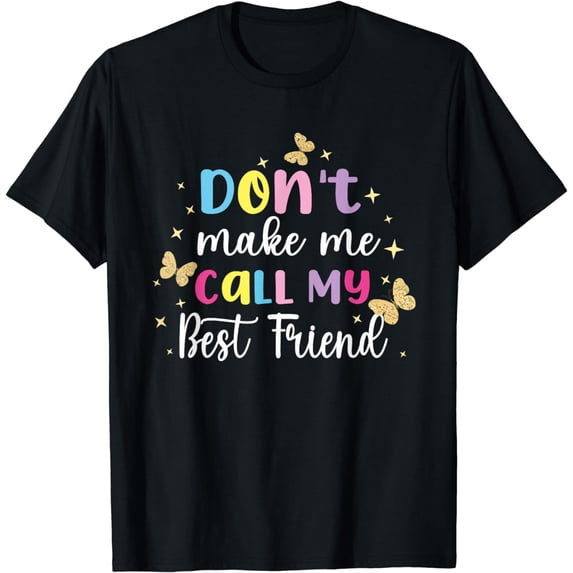 Dont Make Me Call My Best Friend Friendship T-Shirt
