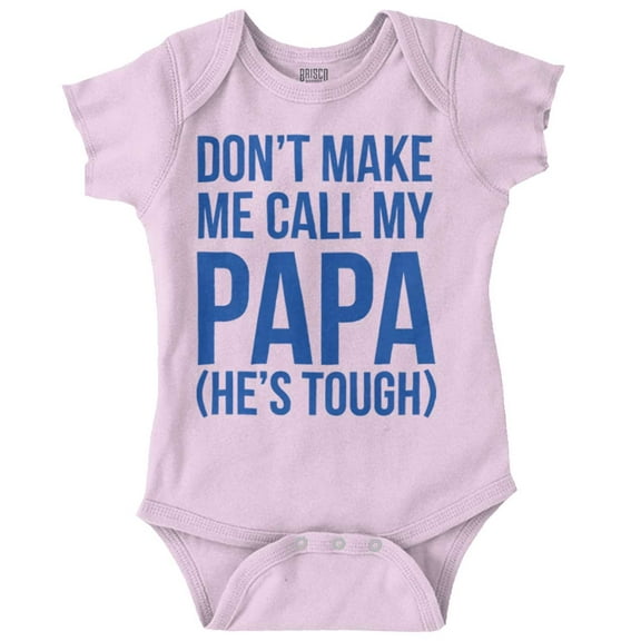 Dont Make Me Call My Papa He's Tough Romper Boys or Girls Infant Baby Brisco Brands NB