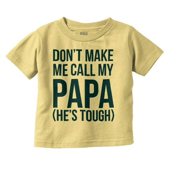 Dont Make Me Call My Papa He's Tough Toddler Boy Girl T Shirt Infant Toddler Brisco Brands 5T