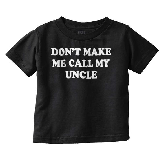 Dont Make Me Call My Uncle Toddler Boy Girl T Shirt Infant Toddler Brisco Brands 6M
