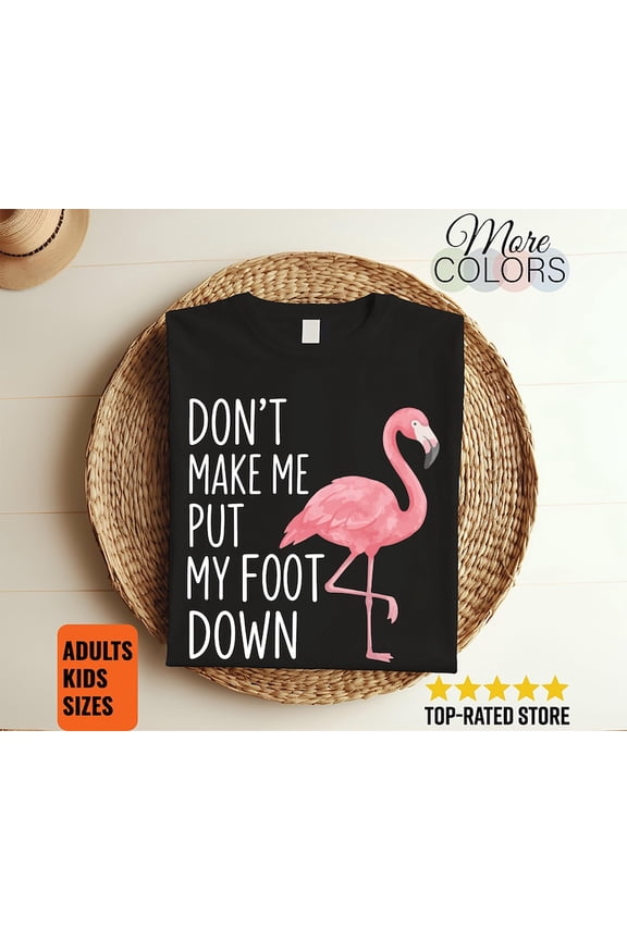 Dont Make Me Put My Foot Down Flamingo T Shirt Funny Bird Humor Tropical Animal Lover Gift Beach Vacation Apparel