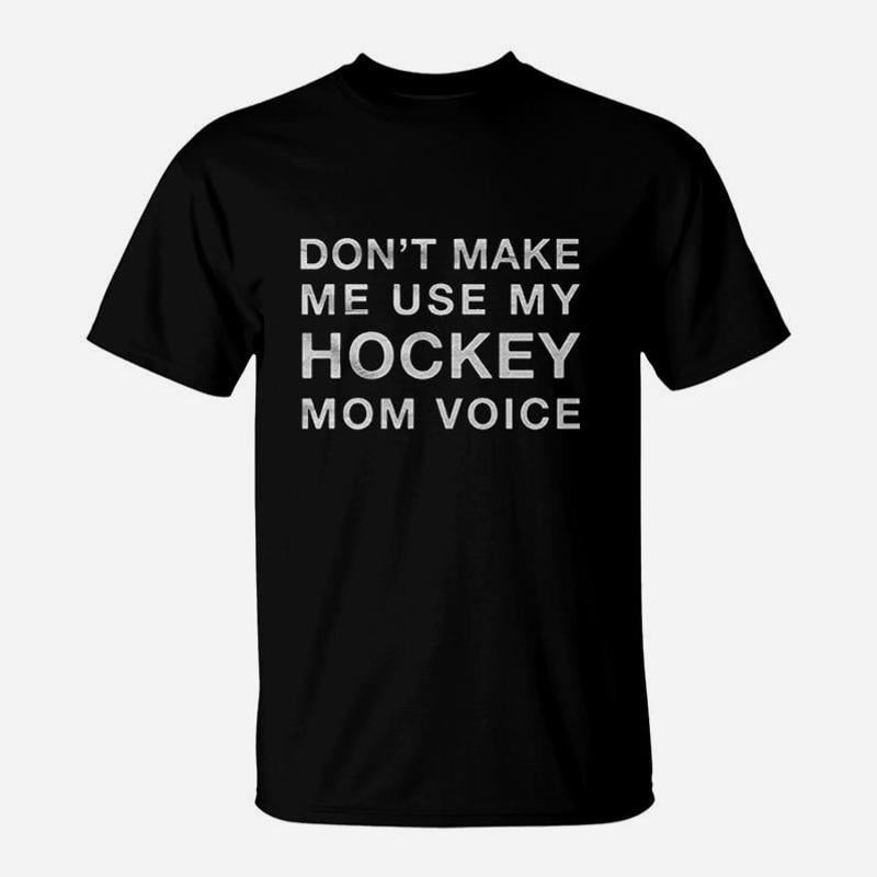 Dont Make Me Use My Hockey Mom Voice Funny TShirt - Walmart.com