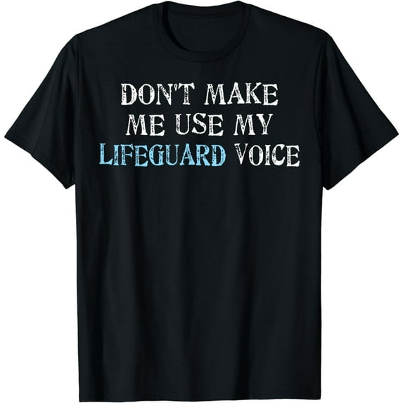 Dont Make Me Use My Lifeguard Voice Saying Humor T-Shirt