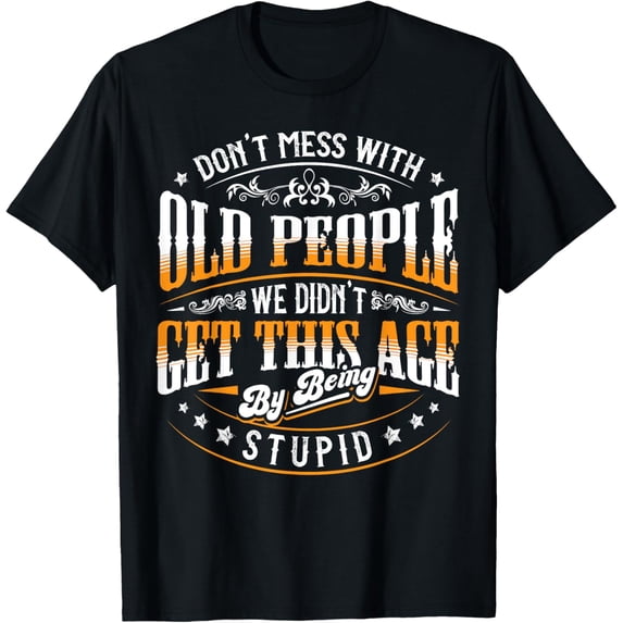 Dont Mess With Old People Gag Gift Funny Senior Citizen T-Shirt men and women can wear, black, white, gifts