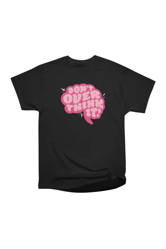 Dont Overthink It T-Shirt Tee Gift For Him Merch For Her Apparel For Friend