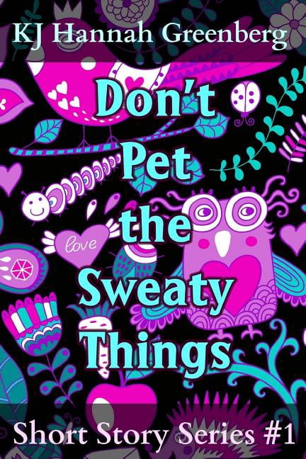 Don't Pet the Sweaty Things: Short Story Series #1