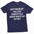 thumbnail image 1 of Dont Piss Me Off Funny T-Shirt Or I Will Stop Taking My Pills Birthday Gift Mens Funny Shirt (Medium Navy Blue), 1 of 5