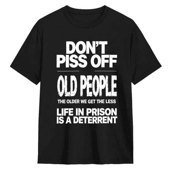 Dont Piss Off Old People Sarcastic Quote Graphic Tee for Men and Women Funny Humor Cotton Short Sleeve T Shirt