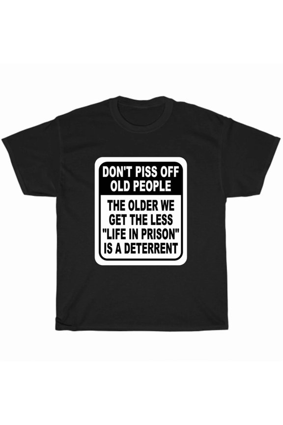 Dont Piss Off Old People The Older We Get The Less Life Mens Unisex T-Shirt, up to Size 5XL