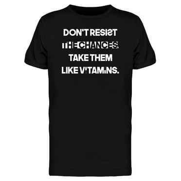 Dont Resist The Chances Graphic T-Shirt Men -Image by Shutterstock, Male Medium