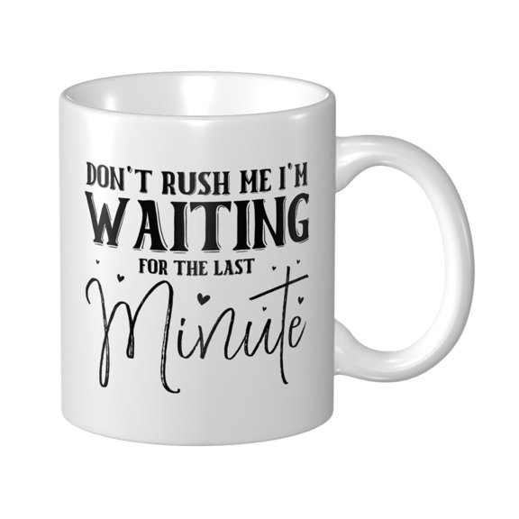 Dont Rush Me Im Waiting For The Last Minute Ceramic Coffee Mug, Funny Tea Cup - Motivational Inspirational Gift for Men & Women - Sarcastic Office Mug for Friend, Coworker, Family