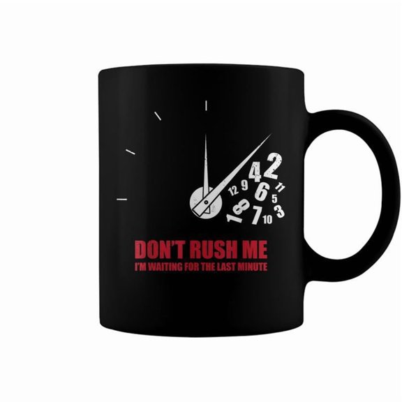 Dont Rush Me Im Waiting For The Last Minute V4 Coffee Mugs