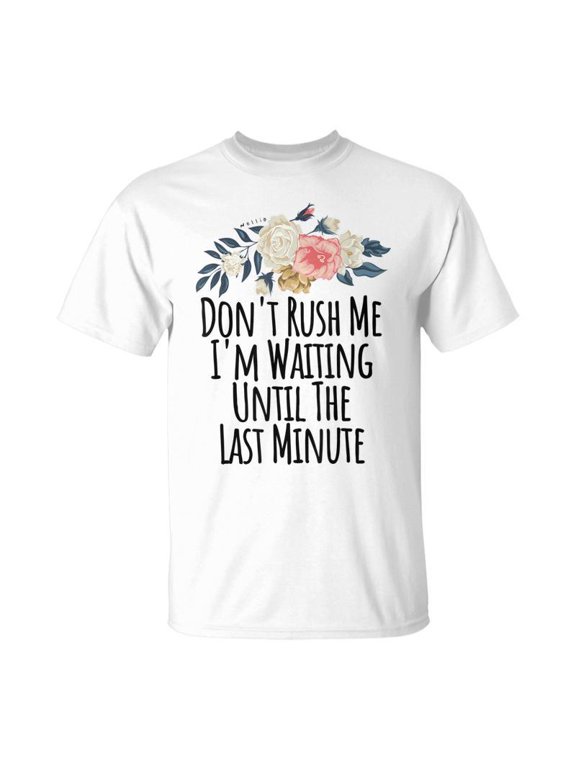Dont Rush Me Im Waiting Until The Last Minute TShirt