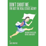 Don't Shoot Me...I'm Just the Real Estate Agent! 100 Risks for Sellers, Buyers, and Agents, Paperback