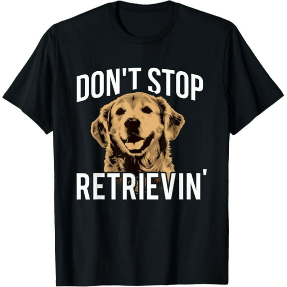 Dont Stop Retrieving Shirt Funny Golden Retriever Dog Lover Tee for Men Women
