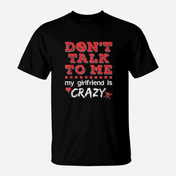 Dont Talk To Me My Girlfriend Is Crazy Funny Jealous Gf TShirt