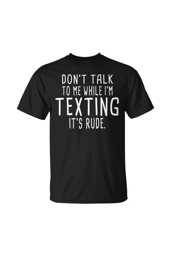 Dont Talk To Me While Im Texting Its Rude Funny Men Women Tshirt Graphic Print Unisex