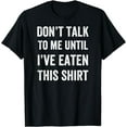 thumbnail image 1 of Dont Talk to Me Until Ive Eaten This Shirt, 1 of 3