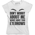 thumbnail image 1 of Dont Worry About Me Worry About Your Eyebrows Funny Make Up Quote T-Shirt, 1 of 4