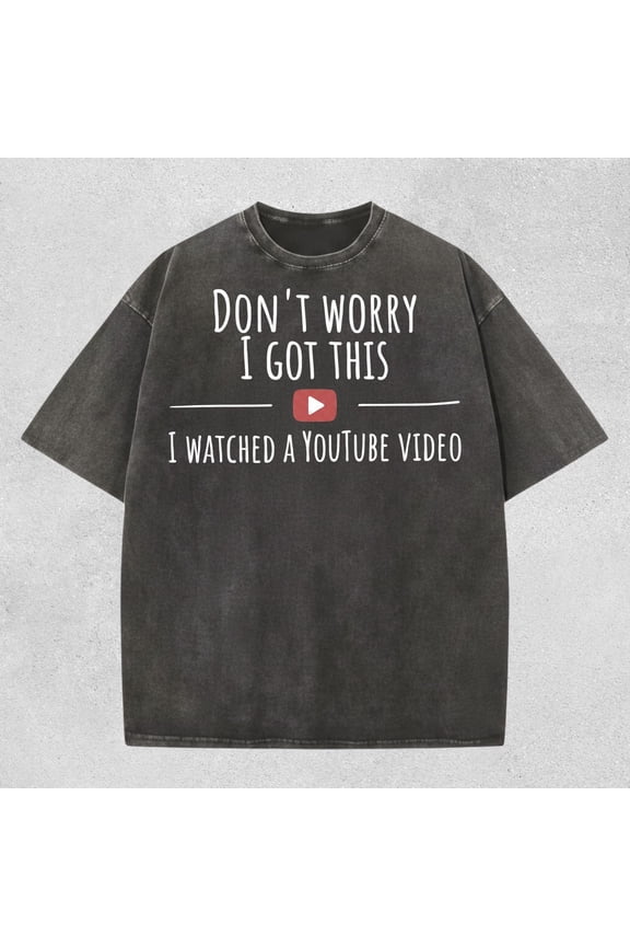 Dont Worry I Got This I Watched A YouTube Video Tshirt Gift For Dad Fathers Tee Funny Men