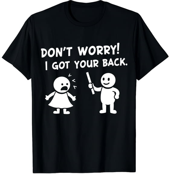 Dont Worry I Got Your Back Funny Stick People Quote Saying Graphic Black T-Shirt for Men and Women