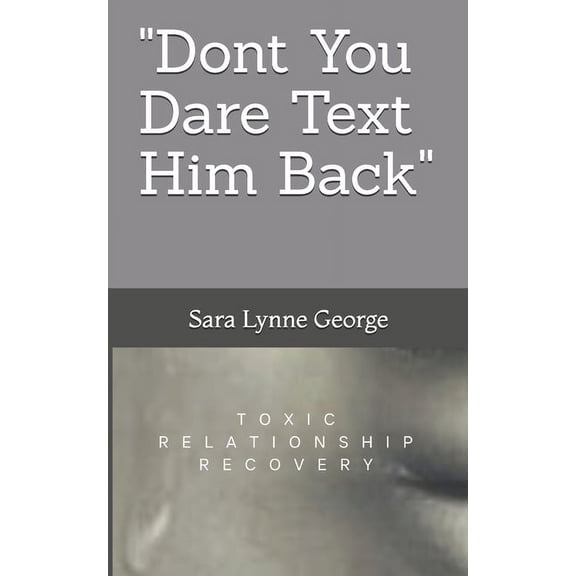 Dont You Dare Text Him Back: Toxic Relationship Recovery Q & A, (Paperback)