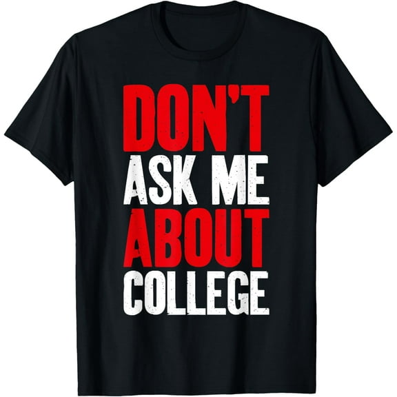 Dont ask me about College funny Student T-Shirt men and women can wear, black, white, gifts.