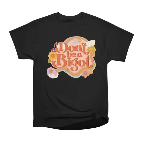Dont be a bigot T-Shirt Tee Gift For Him Merch For Her Apparel For Friend