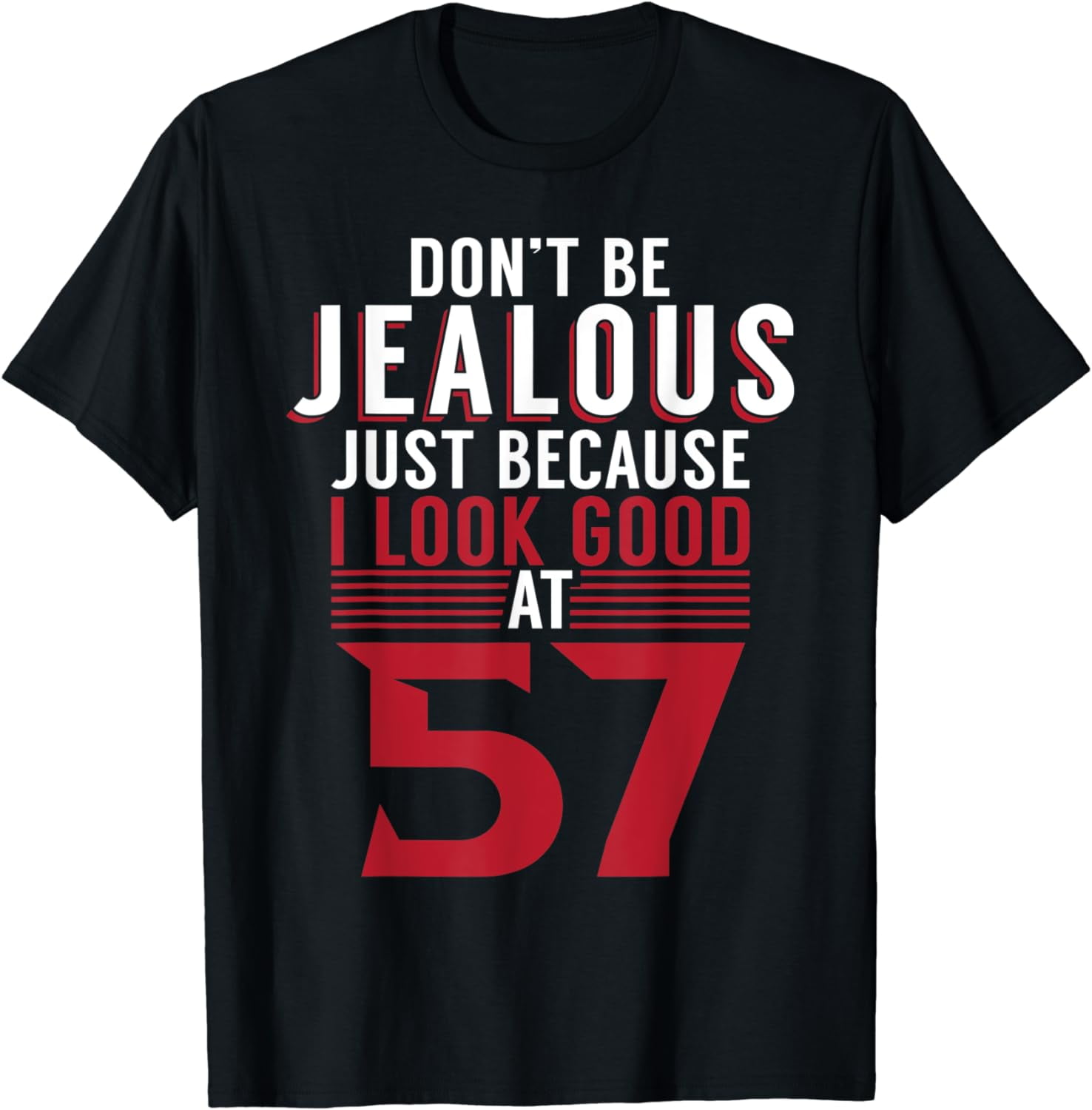 Dont be jealous just because i look good at 57 Birthday T-Shirt ...