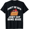 thumbnail image 1 of Dont be sad just eat a Cake Snack Baking Cake T-Shirt, 1 of 4