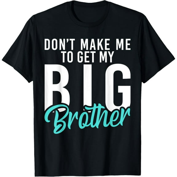 Dont make me to get my Big Brother funny Little Brother T-Shirt