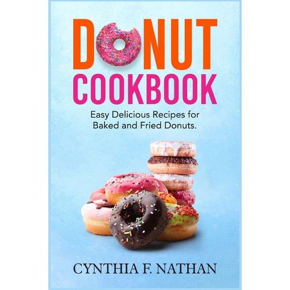Donut Cookbook: Easy Delicious Recipes for Baked and Fried Donuts (Paperback)