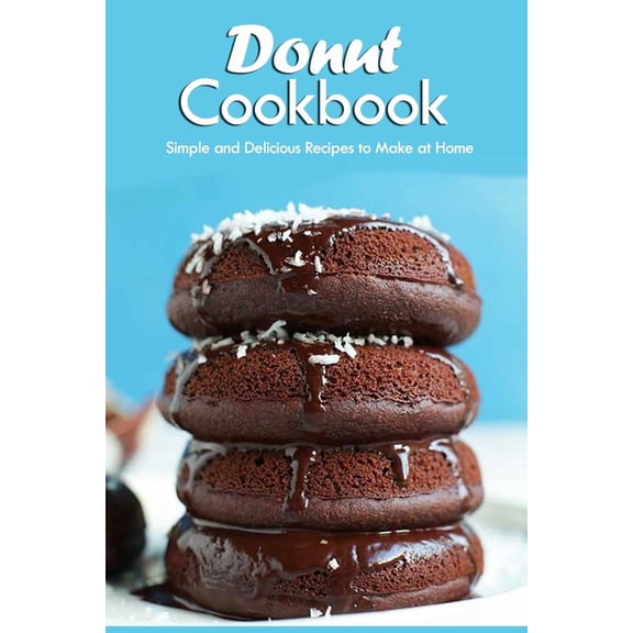 Donut Cookbook: Simple and Delicious Recipes to Make at Home: Donut Recipes, (Paperback)
