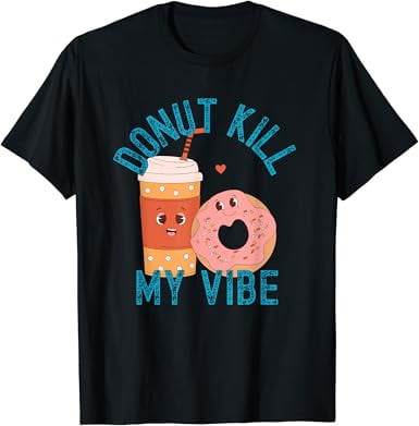 Donut Don't Kill My Vibe Pun Doughnut Apparel T-Shirt - Walmart.com