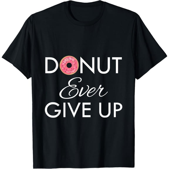 Donut Ever Give Up - Funny Motivational Sassy T-Shirt T-Shirt