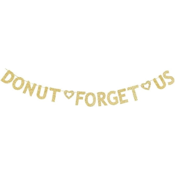 Donut Forget Us Banner, Graduation/Graduate/Career Change/Bach/Engagement/Wedding/Going Away/Housing Moving/Retirement/Farewell/Relocation Party Gold Gliter Paper Sign Decorations