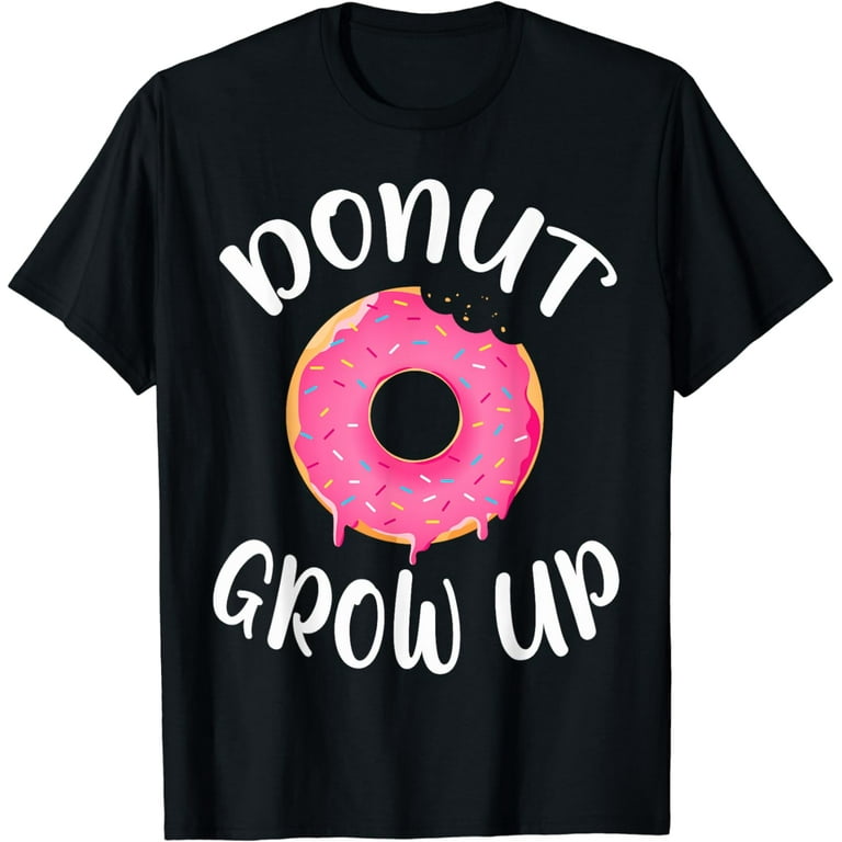 Funny And Cute Donut Grow Up T Shirt Funny And Cute Donut Grow Up T Shirt