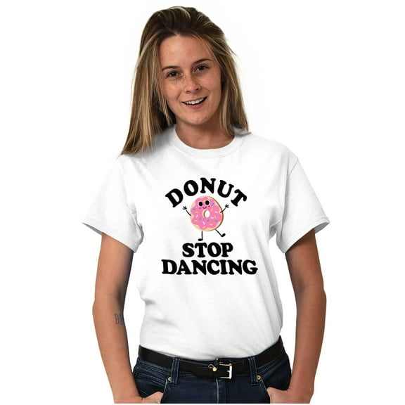 Donut Stop Dancing Sweet Tooth Pun Women's Graphic T Shirt Tees Brisco Brands S